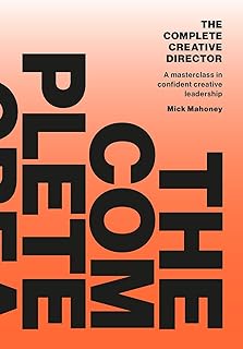 The Complete Creative Director: A masterclass in confident creative leadership