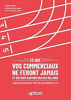 Ce que vos commerciaux ne feront jamais et qui vous rapportera des millions: Faire du marketing digital votre meilleur commercial btob