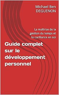 Guide complet sur le développement personnel : La maîtrise de la gestion du temps et la confiance en soi