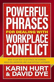 Powerful Phrases for Dealing with Workplace Conflict: What to Say Next to De-stress the Workday, Build Collaboration, and Calm Difficult Customers (English Edition)