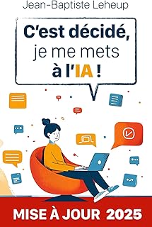C’est décidé, je me mets à l’IA !: Comprendre et utiliser l